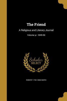 Download The Friend: A Religious and Literary Journal; Volume Yr. 1849-50 - Robert Smith | ePub