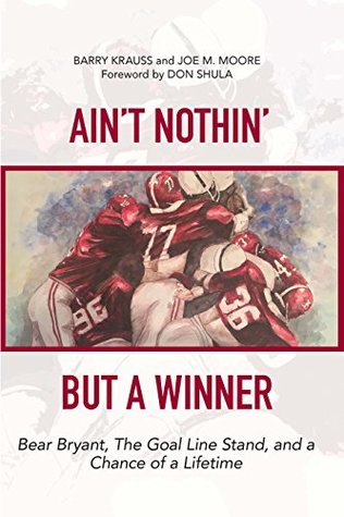 Read Online Ain't Nothin' But a Winner: Bear Bryant, The Goal Line Stand, and a Chance of a Lifetime - Barry Krauss | PDF