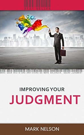 Download Improving Your judgment: make good decisions and exercise more balanced, sound judgment - Mark Nelson file in ePub