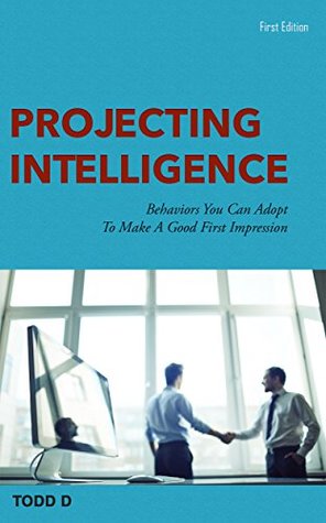 Download Projecting Intelligence: behaviors you can adopt to make a good first impression - Todd D | PDF