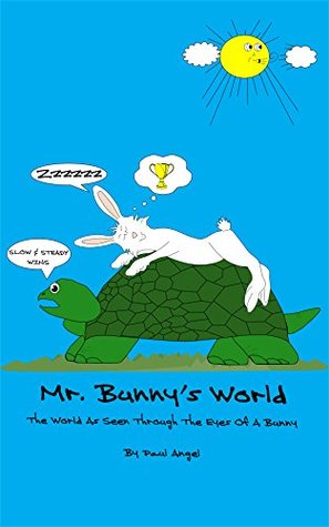 Read Mr. Bunny's World: The World As Seen Through The Eyes Of A Bunny - Paul Angel | PDF