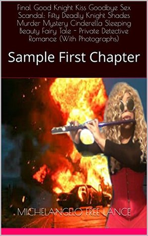 Download Final Good Knight Kiss Goodbye Sex Scandal: Fifty Deadly Knight Shades Murder Mystery Cinderella Sleeping Beauty Fairy Tale - Private Detective Romance (With Photographs) : Sample First Chapter - Michelangelo Free Lance | PDF