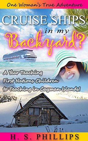Read Online CRUISE SHIPS IN MY BACKYARD?: A Year Teaching First Nations Children to Teaching in Cayman Islands! - H.S. Phillips | ePub