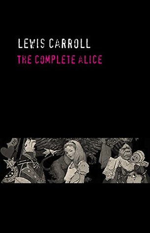 Read Lewis Carroll: The Complete Alice [Alice's Adventures Under Ground, Alice's Adventures in Wonderland, Through the Looking Glass, The Hunting of the Snark & The Nursery 'Alice'] - Lewis Carroll file in ePub