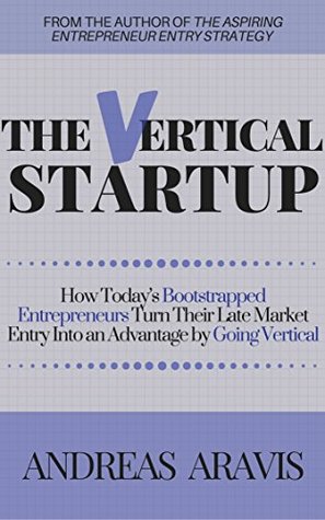 Download The Vertical Startup: How today’s bootstrapped entrepreneurs turn their late market entry into an advantage by going vertical - Andreas Aravis file in ePub