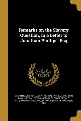 Download Remarks on the Slavery Question, in a Letter to Jonathan Phillips, Esq - William Ellery Channing | ePub
