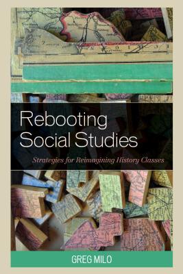 Read Online Rebooting Social Studies: Strategies for Reimagining History Classes - Greg Milo | PDF