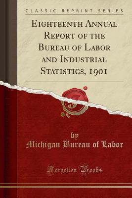 Download Eighteenth Annual Report of the Bureau of Labor and Industrial Statistics, 1901 (Classic Reprint) - Michigan Bureau of Labor file in ePub