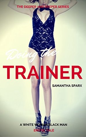 Read Online Erotica: Doing the Trainer (An Interracial, Hotwife, Unprotected, BMWW, Forbidden Short Story) (Deeper and Deeper Book 11) - Samantha Sparx file in ePub
