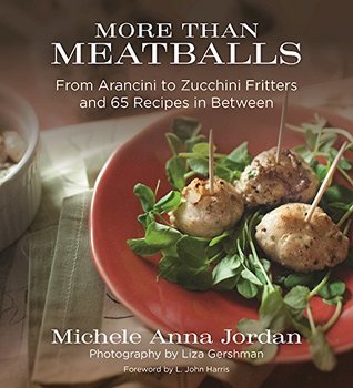 Read Online More Than Meatballs: From Arancini to Zucchini Fritters and 65 Recipes in Between - Michele Anna Jordan | PDF