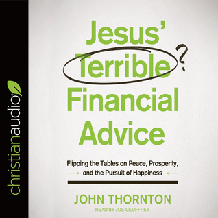 Read Jesus' Terrible Financial Advice: Flipping the Tables on Peace, Prosperity, and the Pursuit of Happiness - John Thornton file in PDF