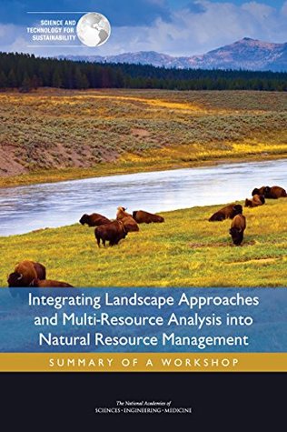 Full Download Integrating Landscape Approaches and Multi-Resource Analysis into Natural Resource Management: Summary of a Workshop - The National Academies of Sciences Engineering and Medicine | PDF
