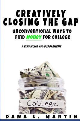 Read Online Creatively Closing the Gap: Unconventional Ways to Find Money for College - Dana Martin | PDF