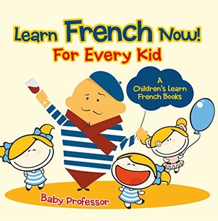 Read Learn French Now! For Every Kid   A Children's Learn French Books - Baby Professor | ePub