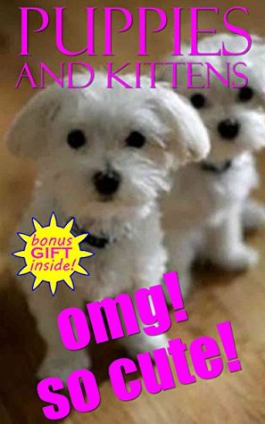 Full Download OMG! CUTE PUPPY AND KITTEN PICTURES FOR CHILDREN!: 1000  PICTURES OF THE CUTEST ANIMALS (CUTE BABY ANIMALS Book 14) - Jamie Milly file in PDF