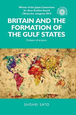 Read Britain and the Formation of the Gulf States: Embers of Empire - Shohei Sato file in ePub