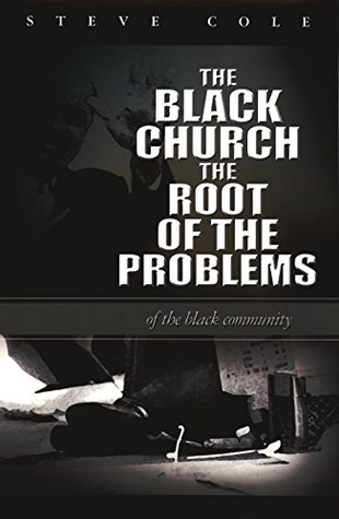 Read Online The Black Church: The Root of the Problems of the Black Community - Steve Cole | PDF