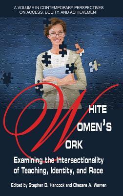 Read Online White Women's Work: Examining the Intersectionality of Teaching, Identity, and Race - Stephen D. Hancock file in PDF