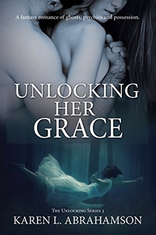 Read Online Unlocking Her Grace: A fantasy romance of ghosts, psychics and possession. (The Unlocking Series Book 3) - Karen L. Abrahamson file in PDF
