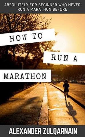 Read How To Run A Marathon: Absolutely for beginners who never run a marathon before - Alexander Zulqarnain | ePub