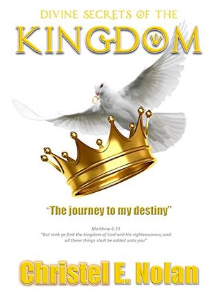 Full Download Divine Secrets of The Kingdom: My journey to my destiny - Christel Nolan | PDF