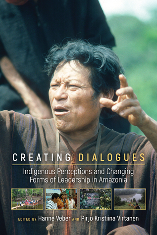 Full Download Creating Dialogues: Indigenous Perceptions and Changing Forms of Leadership in Amazonia - Hanne Veber file in ePub