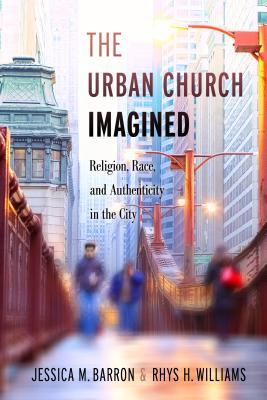 Full Download The Urban Church Imagined: Religion, Race, and Authenticity in the City - Jessica M Barron | ePub