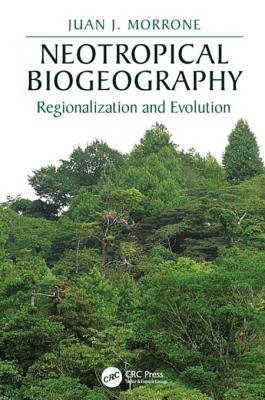 Full Download Neotropical Biogeography: Regionalization and Evolution - Juan J. Morrone | PDF