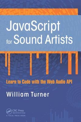Read Online JavaScript for Sound Artists: Learn to Code with the Web Audio API - William Turner | PDF