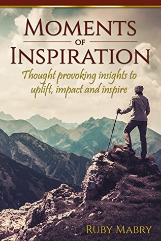 Read Online Moments of Inspiration: Thought provoking insights to uplift, impact and inspire - Ruby Mabry file in PDF