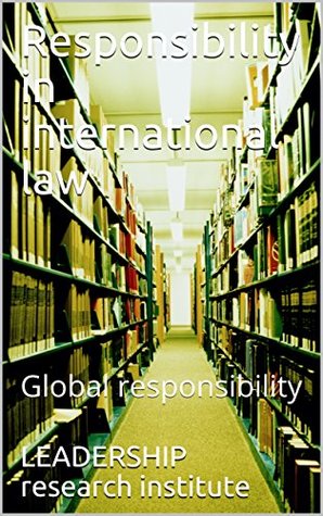 Read Online Responsibility in international law: Global responsibility - LEADERSHIP research institute | ePub