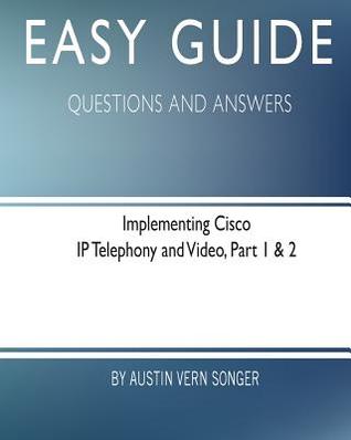Read Online Easy Guide: Implementing Cisco IP Telephony and Video, Part 1 & 2: Questions and Answers - Austin Vern Songer | ePub