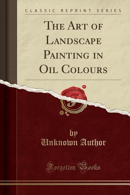 Read The Art of Landscape Painting in Oil Colours (Classic Reprint) - Unknown file in PDF