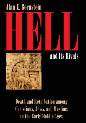 Read Online Hell and Its Rivals: Death and Retribution Among Christians, Jews, and Muslims in the Early Middle Ages - Alan E Bernstein file in ePub