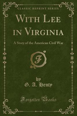 Read Online With Lee in Virginia: A Story of the American Civil War (Classic Reprint) - G.A. Henty file in ePub