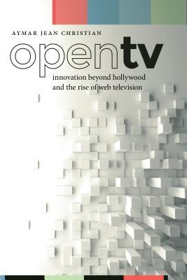 Read Open TV: Innovation Beyond Hollywood and the Rise of Web Television - Aymar Christian | PDF