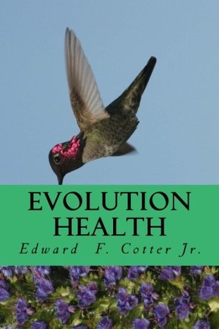 Read Evolution Health: How to get healthier by honoring your past and protecting your future - Edward F. Cotter Jr | PDF