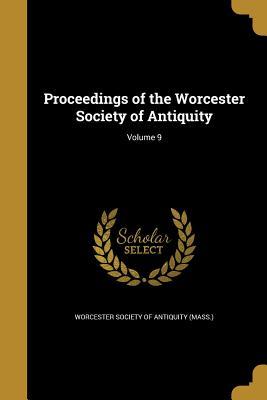 Read Online Proceedings of the Worcester Society of Antiquity; Volume 9 - Worcester Society of Antiquity (Mass ) | PDF