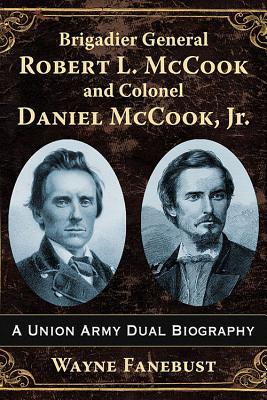 Read Brigadier General Robert L. McCook and Colonel Daniel McCook, Jr.: A Union Army Dual Biography - Wayne Fanebust file in ePub