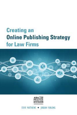 Full Download Creating an Online Publishing Strategy for Law Firms - Steve Matthews | PDF