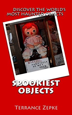 Full Download Spookiest Objects: Discover the World's Most Haunted Objects - Terrance Zepke | ePub