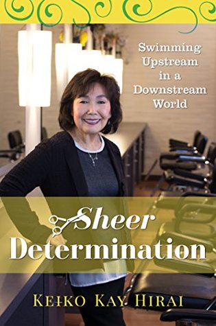 Read Online Sheer Determination: Swimming Upstream in a Downstream World - Kay HIrai file in PDF