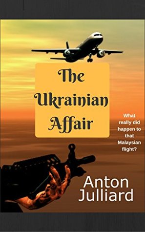 Read Online The Ukrainian Affair: What Really Happened to that Malaysian flight? - Anton Julliard file in PDF