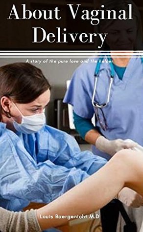 Read Online About Vaginal Delivery, A Story Of The Pure Love And The Helper - Louis Boergenicth file in PDF