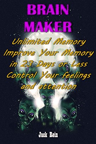 Download «BRAIN MAKER» Unlimited Memory, Improve Your Memory in 24 Days or Less, Control Your feelings and attention - Jack Rein | ePub