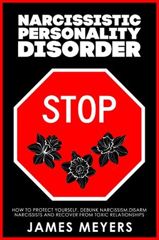 Download Narcissistic Personality Disorder: How to Protect Yourself, Debunk Narcissism, Disarm Narcissists and Recover from Toxic Relationships - James Meyers file in PDF