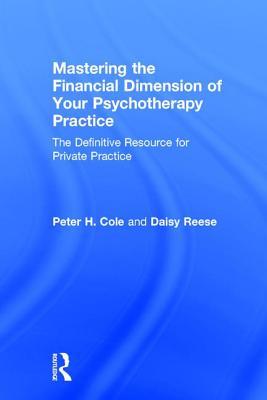 Read Online Mastering the Financial Dimension of Your Psychotherapy Practice: The Definitive Resource for Private Practice - Peter H Cole file in ePub