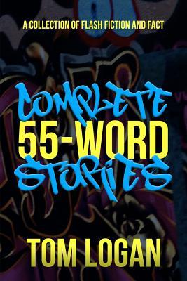 Read Online Complete 55-Word Stories: A Collection of Flash Fiction and Fact - Tom Logan | PDF