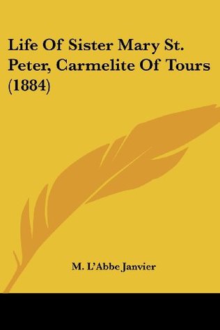 Download Life Of Sister Mary St. Peter, Carmelite Of Tours (1884) - M. L'Abbe Janvier file in ePub