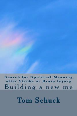 Full Download Search for Spiritual Meaning after Stroke & Brain Injury: Building a new me - Tom Schuck | ePub